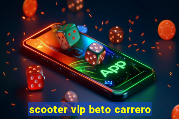 scooter vip beto carrero